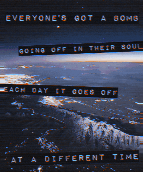 Everyone's got a bomb going off in their soul. Each day it goes off at a different time.