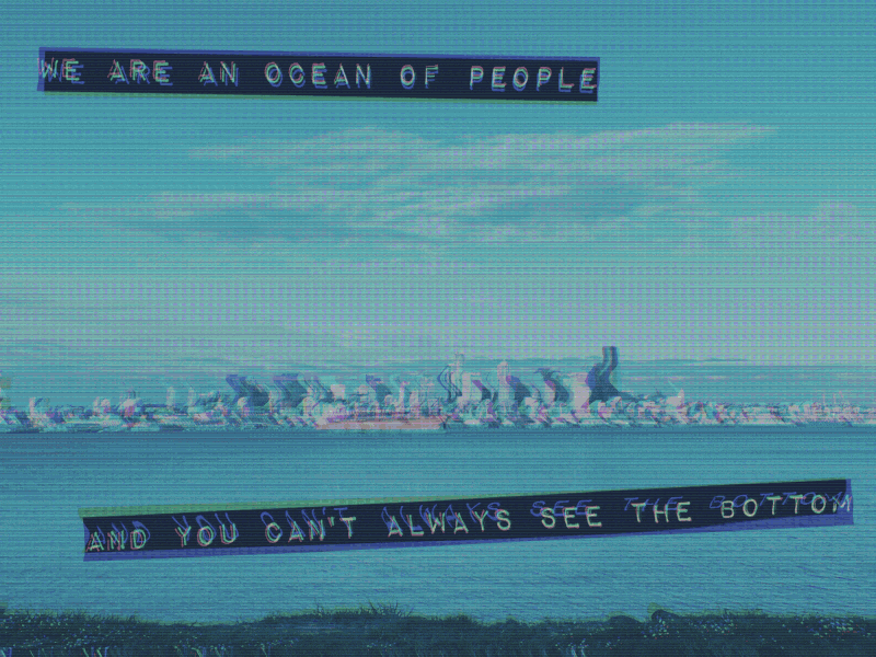 We are an ocean of people and you can't always see the bottom.