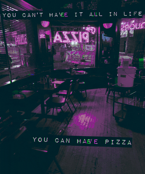 You can't have it all. You can have pizza.